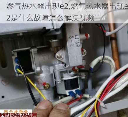 燃气热水器出现e2,燃气热水器出现e2是什么故障怎么解决视频