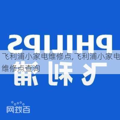 飞利浦小家电维修点,飞利浦小家电维修点查询