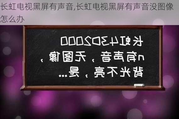 长虹电视黑屏有声音,长虹电视黑屏有声音没图像怎么办