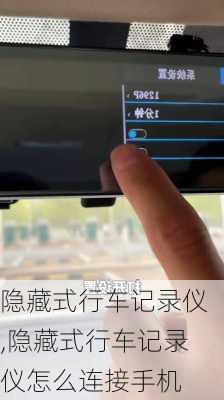 隐藏式行车记录仪,隐藏式行车记录仪怎么连接手机